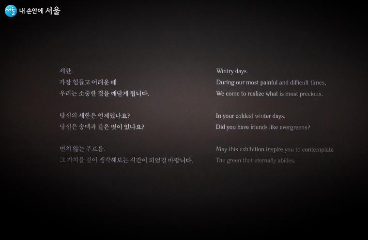 전시를 보고 나설 때 마음 깊이 전해지는 글 “세한. 가장 힘들고 어려운 때 우리는 소중한 것을 깨닫게 됩니다.” ⓒ양인억