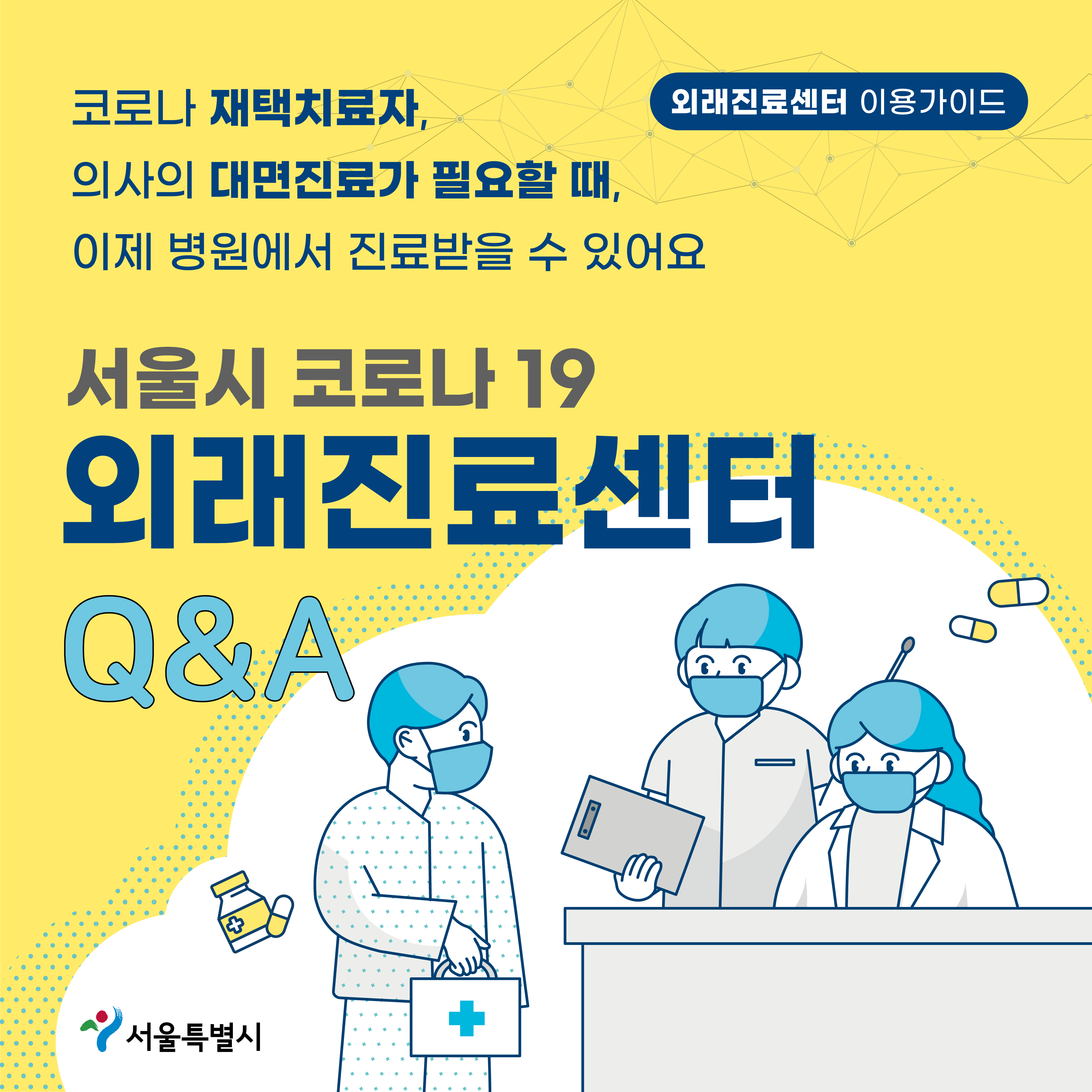 외래진료센터 이용가이드   서울시 코로나19 외래진료센터 Q&A  코로나 재택치료자, 의사의 대면진료가 필요할 때, 이제 병원에서 진료받을 수 있어요