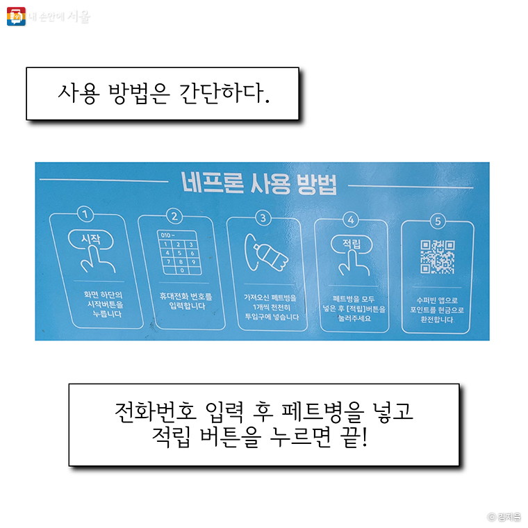 사용 방법은 간단하다.
전화번호 입력 후 페트병을 넣고 적립버튼을 누르면 끝!