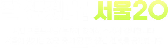 잘 생겼다! 서울20. 시민 프로듀서님! 서울에 생기는 20곳 중 가장 잘 생긴 센터를 뽑아주세요! 10월 29일 열리는 I SEOUL U 콘서트에 초대합니다