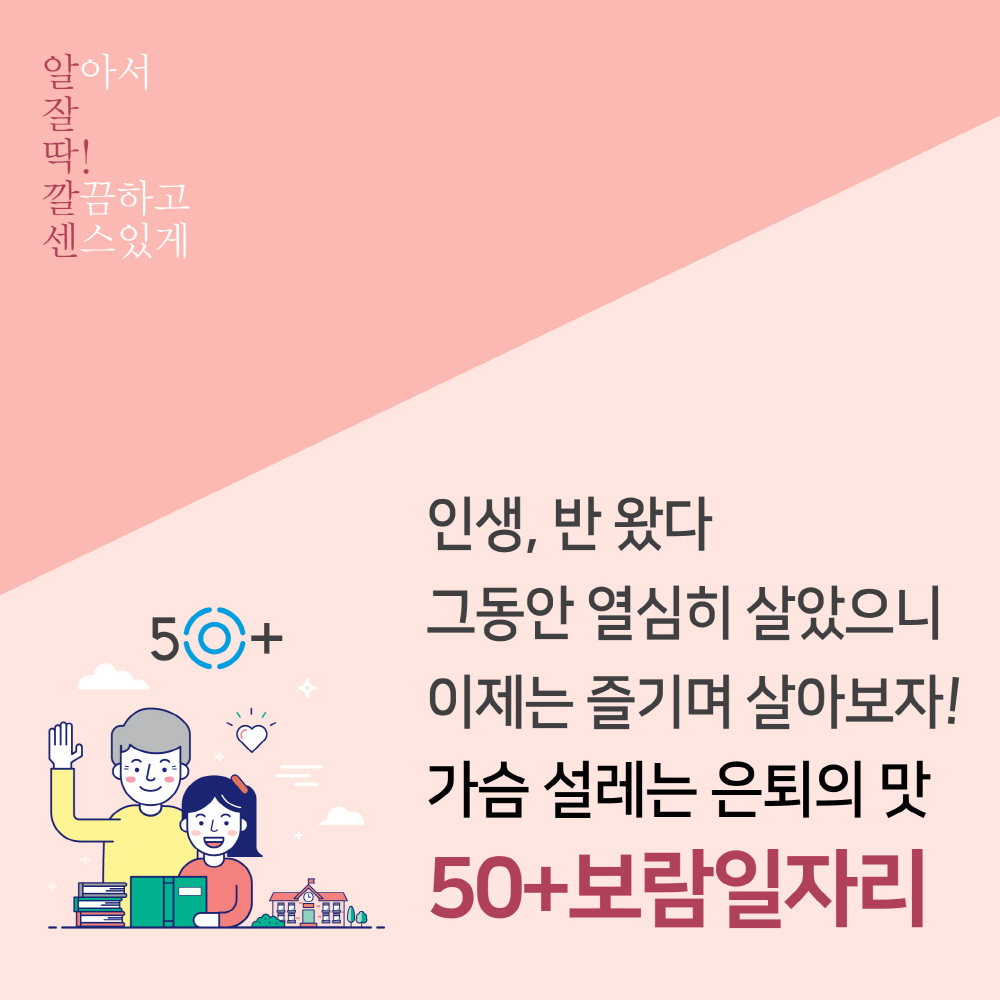 인생 반 왔다 그동안 열심히 살았으니 이제는 즐기며 살아보자! 가슴 설레는 은퇴의 맛 50+보람일자리