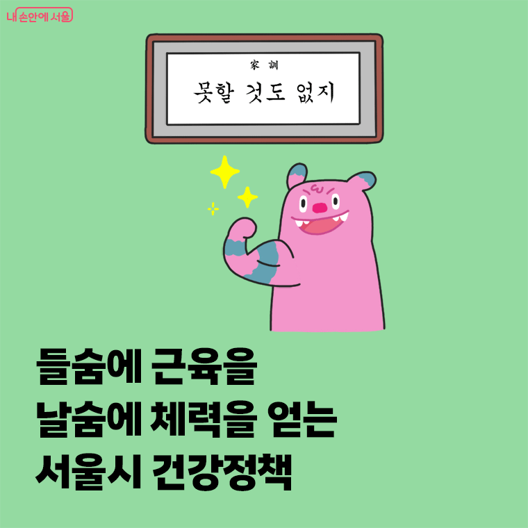 못할 것도 없지
들숨에 근육을 날숨에 체력을 얻는 서울시 건강정책
