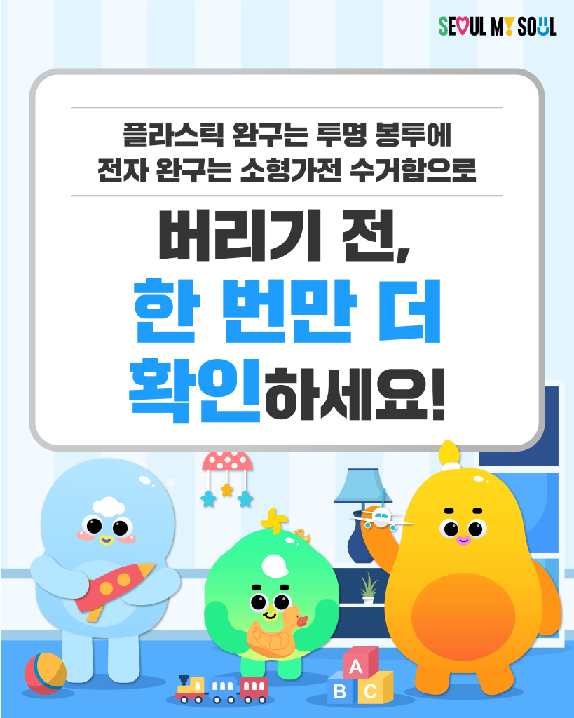 플라스틱 완구는 투명 봉투에
전자 완구는 소형가전 수거함으로
버리기 전, 한 번만 더 확인하세요!