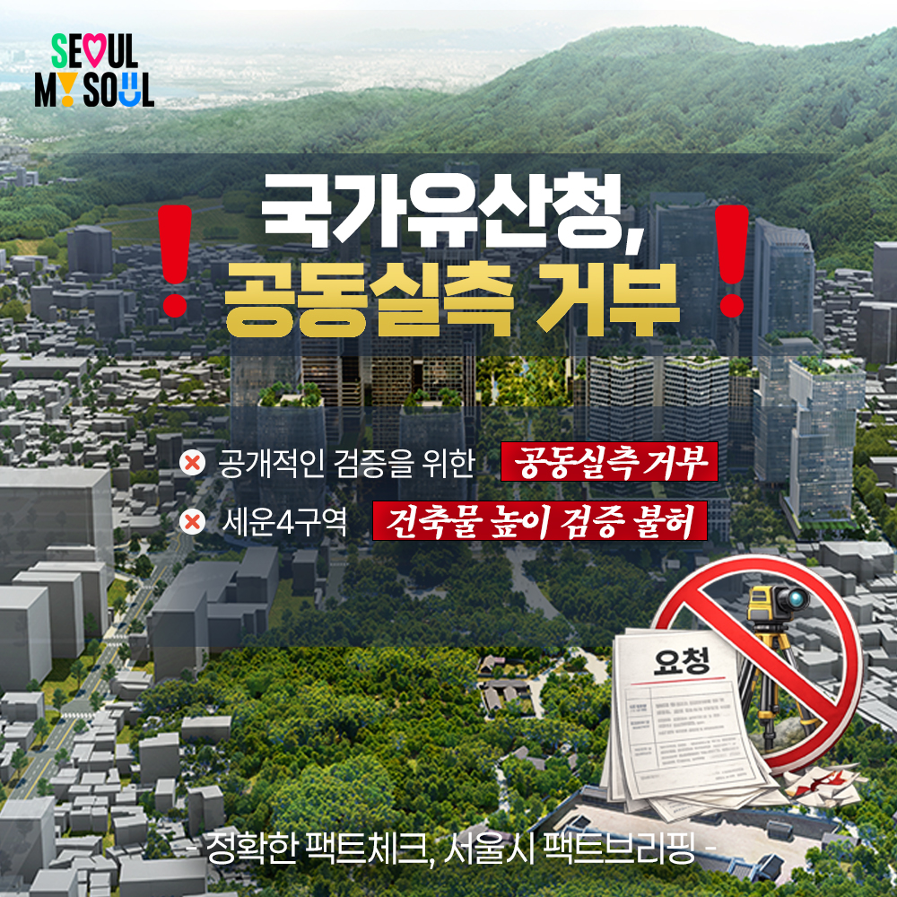 국가유산청 공동실측 거부! 
공개적인 검증을 위한 공동실측 거부 
세운4구역 건축물 높이 검증 불허