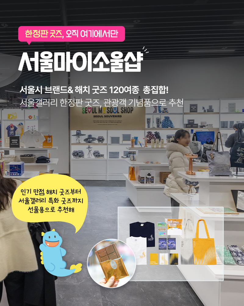 한정판 굿즈, 오직 여기에서만
서울마이소울샵
서울시 브랜드& 해치 굿즈 120여종 총집합!
서울갤러리 한정판 굿즈, 관광객 기념품으로 추천
인기 만점 해치 굿즈부터 서울갤러리 특화 굿즈까지 선물용으로 추천해