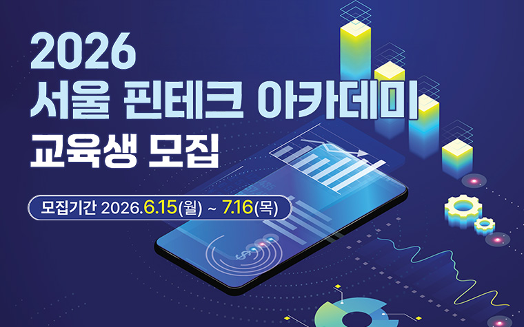 놓치면 아쉬운 디지털 금융 교육, '서울 핀테크 아카데미'에서 무료로!