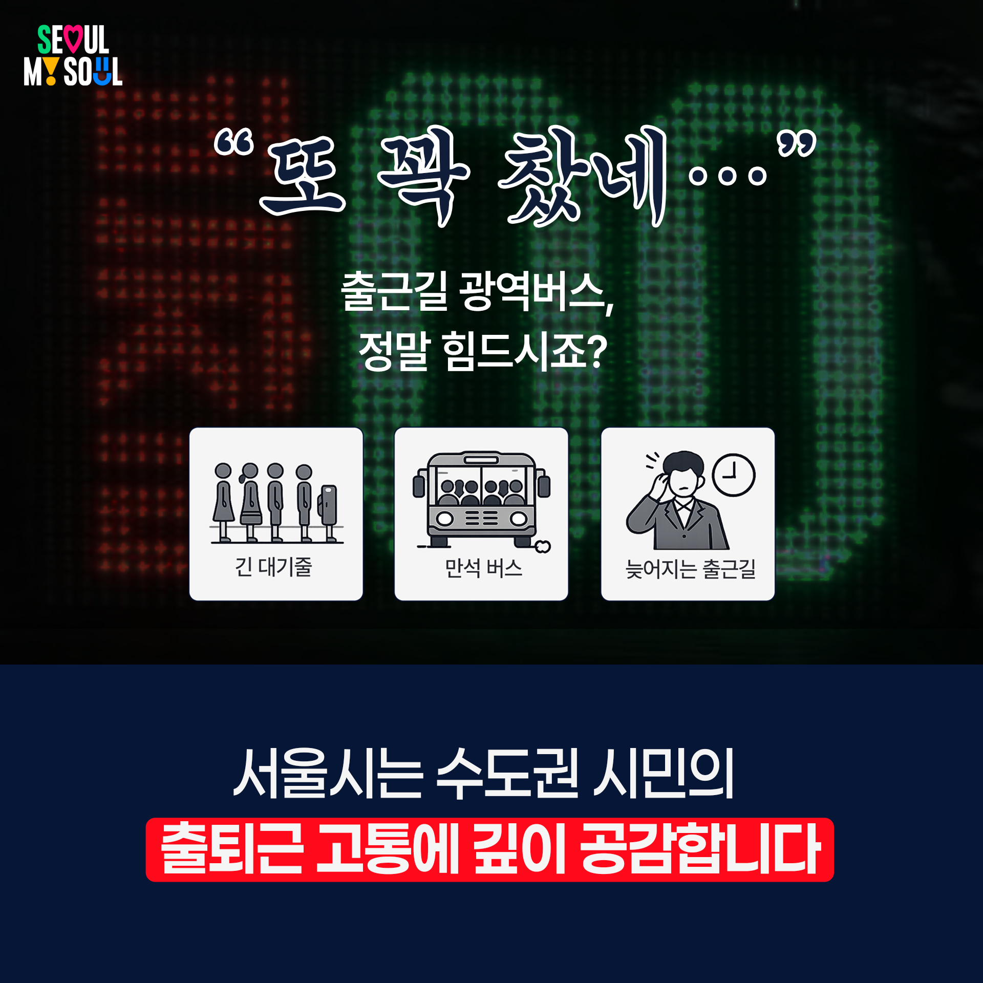 출근길 광역버스, 정말 힘드시죠?
긴 대기줄, 만석 버스, 늦어지는 출근길
서울시는 수도권 시민의
출퇴근 고통에 깊이 공감합니다