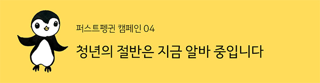 펭귄미션 : 아르바이트 중인 청년들에게 인사하기!
따뜻한 미소와 인사만으로도 큰 힘이 됩니다.