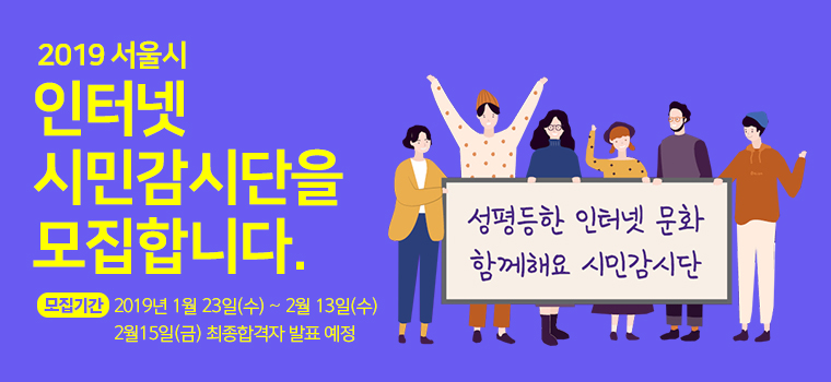 2019 서울시 인터넷 시민감시단을 모집합니다 모집기간 2019 1월 23일(수)~ 2월 13일(수) 2월 15일(금) 최종합격자 발표 예정