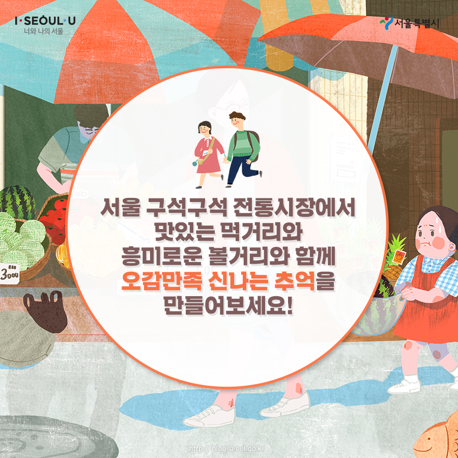 # 서울 구석구석 전통시장에서 맛있는 먹거리와 흥미로운 볼거리와 함께 오감만족 신나는 추억을 만들어보세요! -토요일 : 09:00~20:00(일요일 일부 매장 오픈)