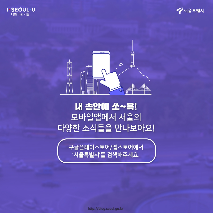 내 손안에 쏘~옥! 모바일앱에서 서울의 다양한 소식들을 만나보아요! 구글플레이스토어/앱스토어에서 ‘서울특별시’를 검색해주세요.