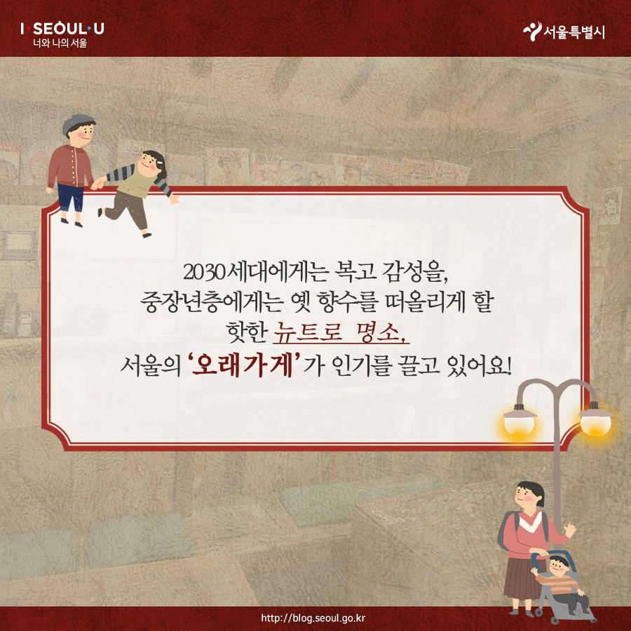# 2030세대에게는 복고 감성을 중장년층에게는 옛 향수를 떠올리게 할 핫한 뉴트로 명소 서울의 ‘오래가게’가 인기를 끌고 있어요!