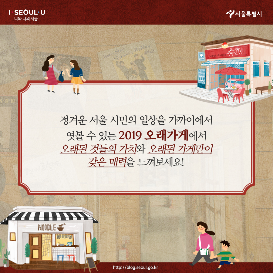 # 정겨운 서울시민의 일상을 가까이에서 엿볼 수 있는 2019 오래가게에게 오래된 것들의 가치와 오래된 가게만이 갖는 매력을 느껴보세요!
